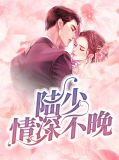 陆少情深不晚乔清陆桓宇