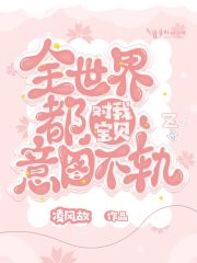 全世界都对我宝贝意图不轨