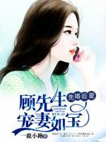 先婚后爱:顾先生宠妻如宝