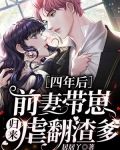 四年后，前妻带崽归来虐翻渣爹