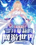 逆天开局：变身萝莉的网游世界