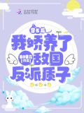 穿书后，我娇养了敌国反派质子