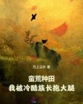 蛮荒种田：我被冷酷族长抱大腿
