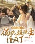 娘亲又狂又拽，偏执摄政王缠疯了