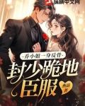乔小姐一身反骨，封少跪地臣服