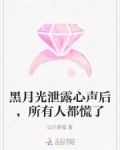 黑月光泄露心声后，所有人都慌了