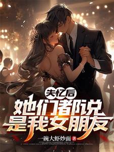 失忆后,她们都说是我女朋友百度网盘