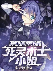 死灵术士小姐,别再复活我了! 作者:余音廖廖
