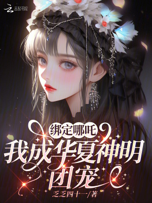 绑定哪吒,我成华夏神明团宠cp是谁